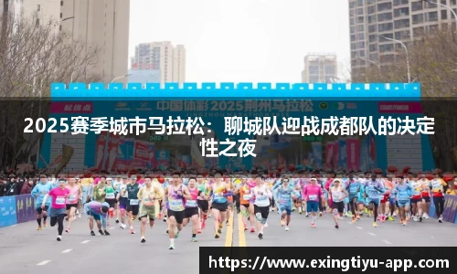 2025赛季城市马拉松：聊城队迎战成都队的决定性之夜
