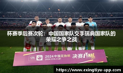 杯赛季后赛次轮：中国国家队交手瑞典国家队的荣耀之争之战